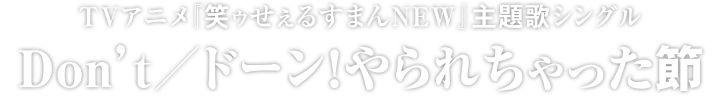 TVアニメ『笑ゥせぇるすまんNEW』主題歌シングル「Don’t／ドーン！やられちゃった節」