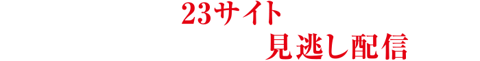 以下23サイトにて4月5日（水）深夜0時より見逃し配信決定！